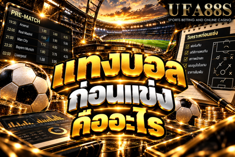แทงบอลก่อนแข่งคืออะไร การเลือกเดิมพันก่อนเกมเริ่ม โดยดูราคา ฟอร์มทีม และข้อมูลล่วงหน้า