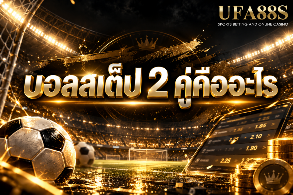 บอลสเต็ป 2 คู่คืออะไร รวมเดิมพัน 2 คู่ในบิลเดียว ต้องเข้าทั้งคู่จึงได้ผล